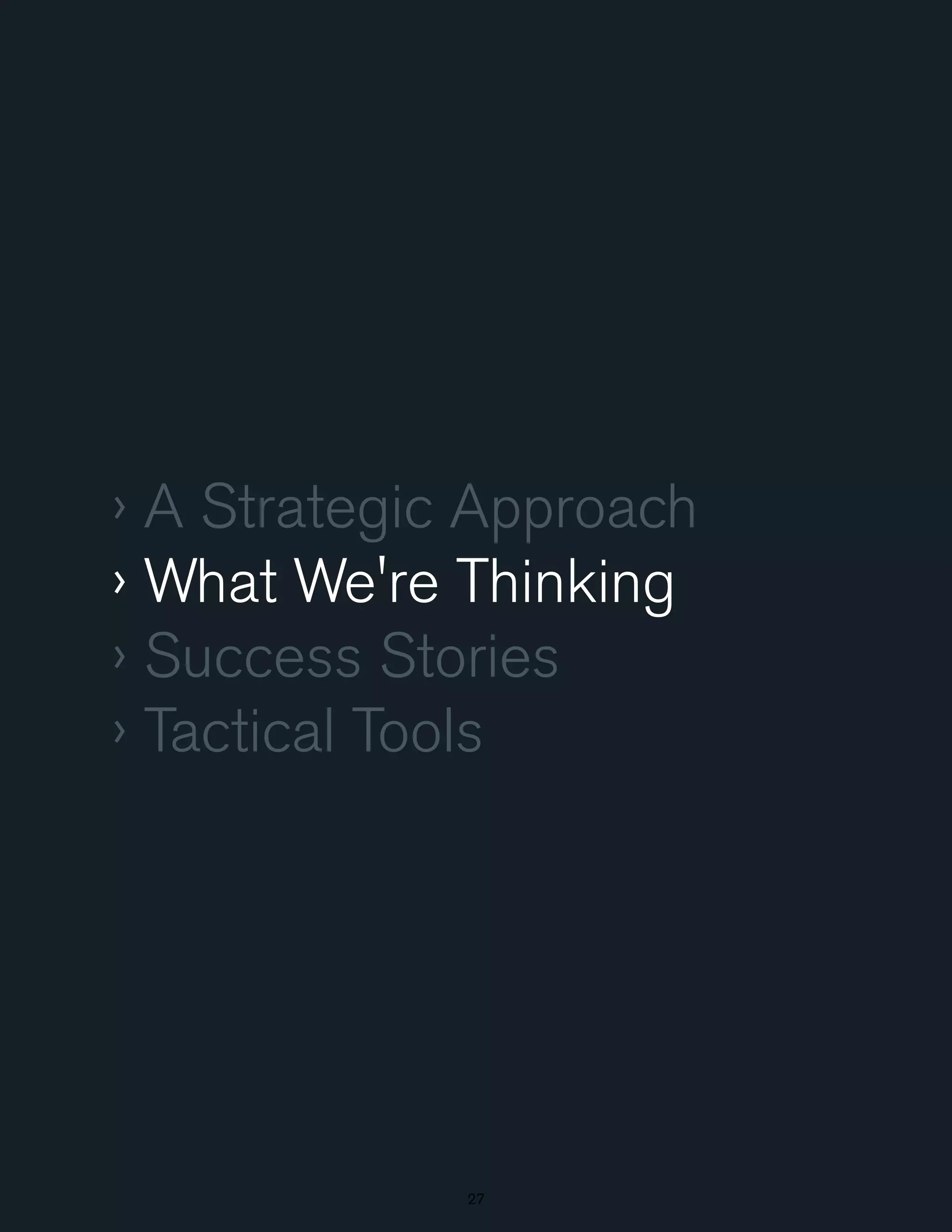 › A Strategic Approach
› What We're Thinking
› Success Stories
› Tactical Tools

27

 