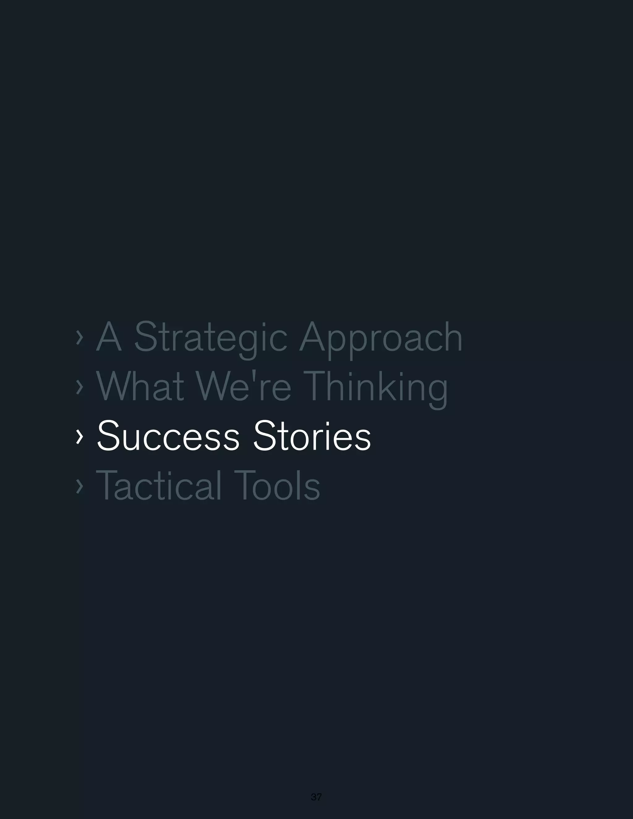 › A Strategic Approach
› What We're Thinking
› Success Stories
› Tactical Tools

37

 