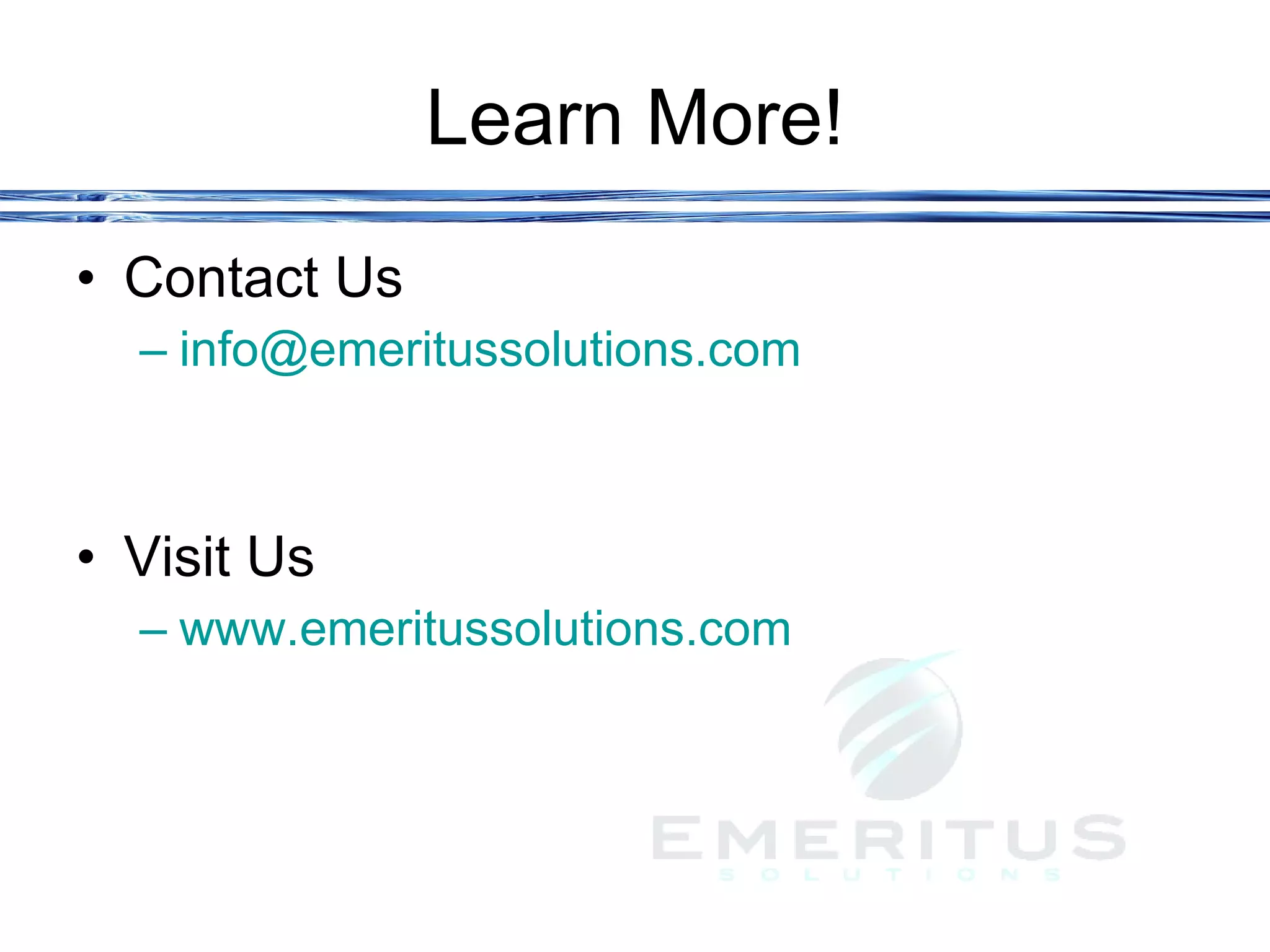Learn More! Contact Us  [email_address] Visit Us www.emeritussolutions.com 