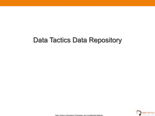 Data Tactics Data Repository




      Data Tactics Corporation Proprietary and Confidential Material
 