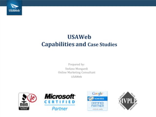 USAWeb
Capabilities and Case Studies


             Prepared by:
           Stefano Mongardi
      Online Marketing Consultant
                USAWeb
 