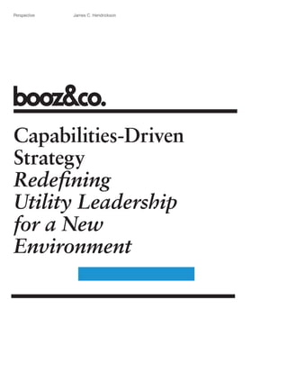 Perspective

James C. Hendrickson

Capabilities-Driven
Strategy
Redefining
Utility Leadership
for a New
Environment

 