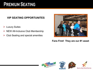 VIP SEATING OPPORTUNITES


 Luxury Suites
 NEW All-Inclusive Club Membership
 Club Seating and special amenities

                                       Fans First! They are our #1 asset
 