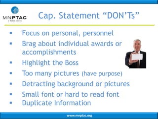 www.mnptac.org
Cap. Statement “DON’Ts”
 Focus on personal, personnel
 Brag about individual awards or
accomplishments
 Highlight the Boss
 Too many pictures (have purpose)
 Detracting background or pictures
 Small font or hard to read font
 Duplicate Information
 