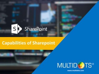 Capabilities of Sharepoint
www.multidots.com
 