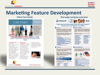 Creative.
                                                                       Strategic.
                                                                       Effective.




Marke-ng	
  Feature	
  Development	
  
     Client	
  Case	
  Study	
     One-­‐page	
  company	
  overview	
  
 