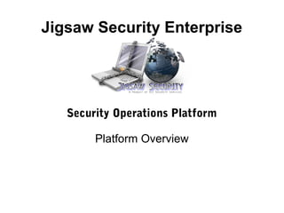 Jigsaw Security Enterprise
Security Operations Platform
Platform Overview
 