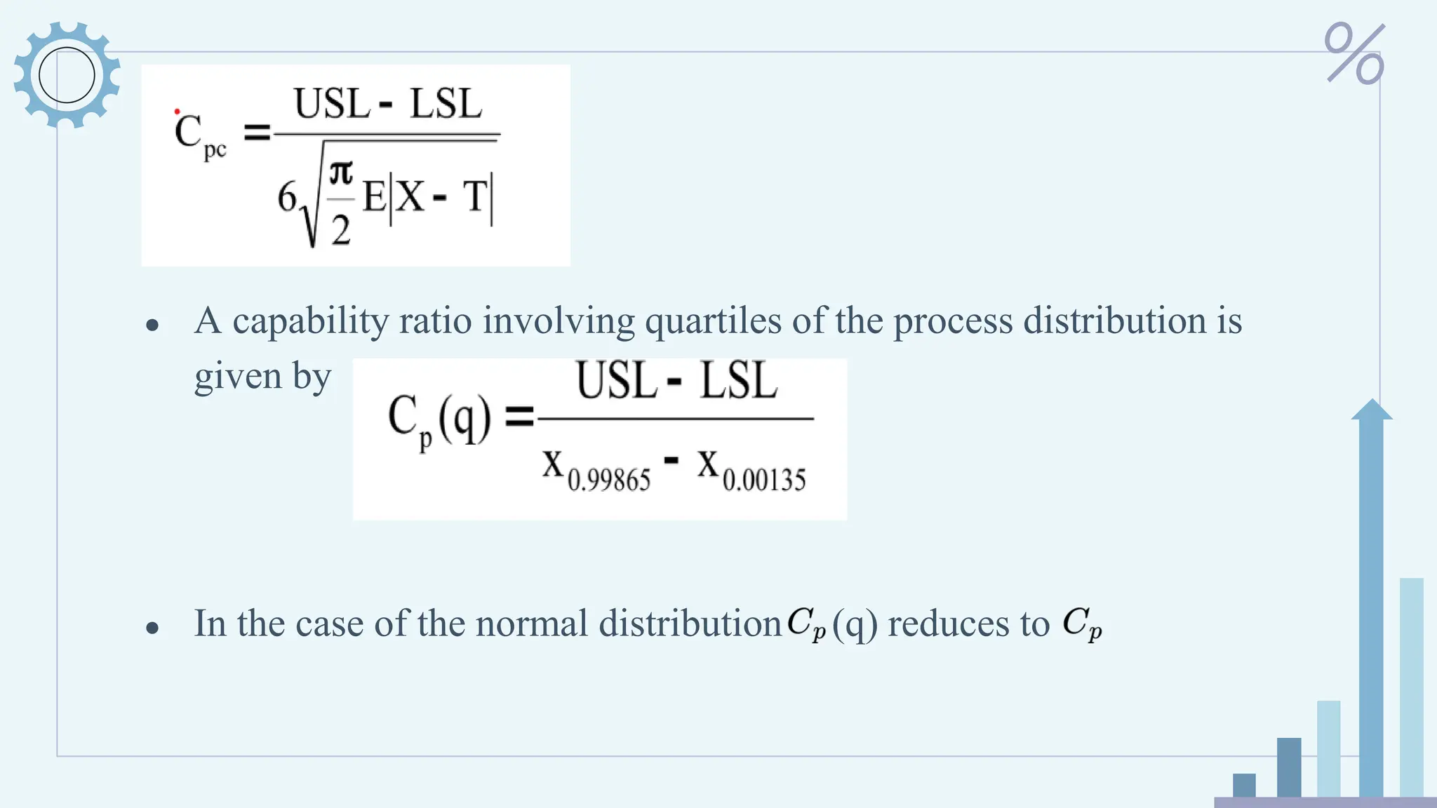 ● A capability ratio involving quartiles of the process distribution is
given by
● In the case of the normal distribution (q) reduces to
 