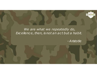 We are what we repeatedly do,
Excellence, then, is not an act but a habit.
- Aristotle
 
