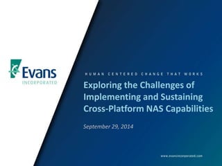Exploring the Challenges of 
Implementing and Sustaining 
Cross-Platform NAS Capabilities 
September 29, 2014 
 