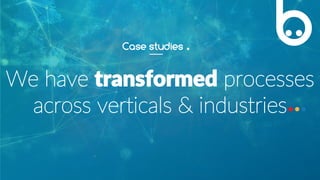 12
We have transformed processes
across verticals & industries
Case studies .
 