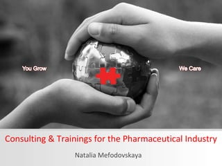Consulting & Trainings for the Pharmaceutical Industry
                 Natalia Mefodovskaya
 
