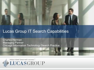 Lucas Group IT Search Capabilities
Charles Herman
Managing Partner
Chicago Information Technology Search Practice
 