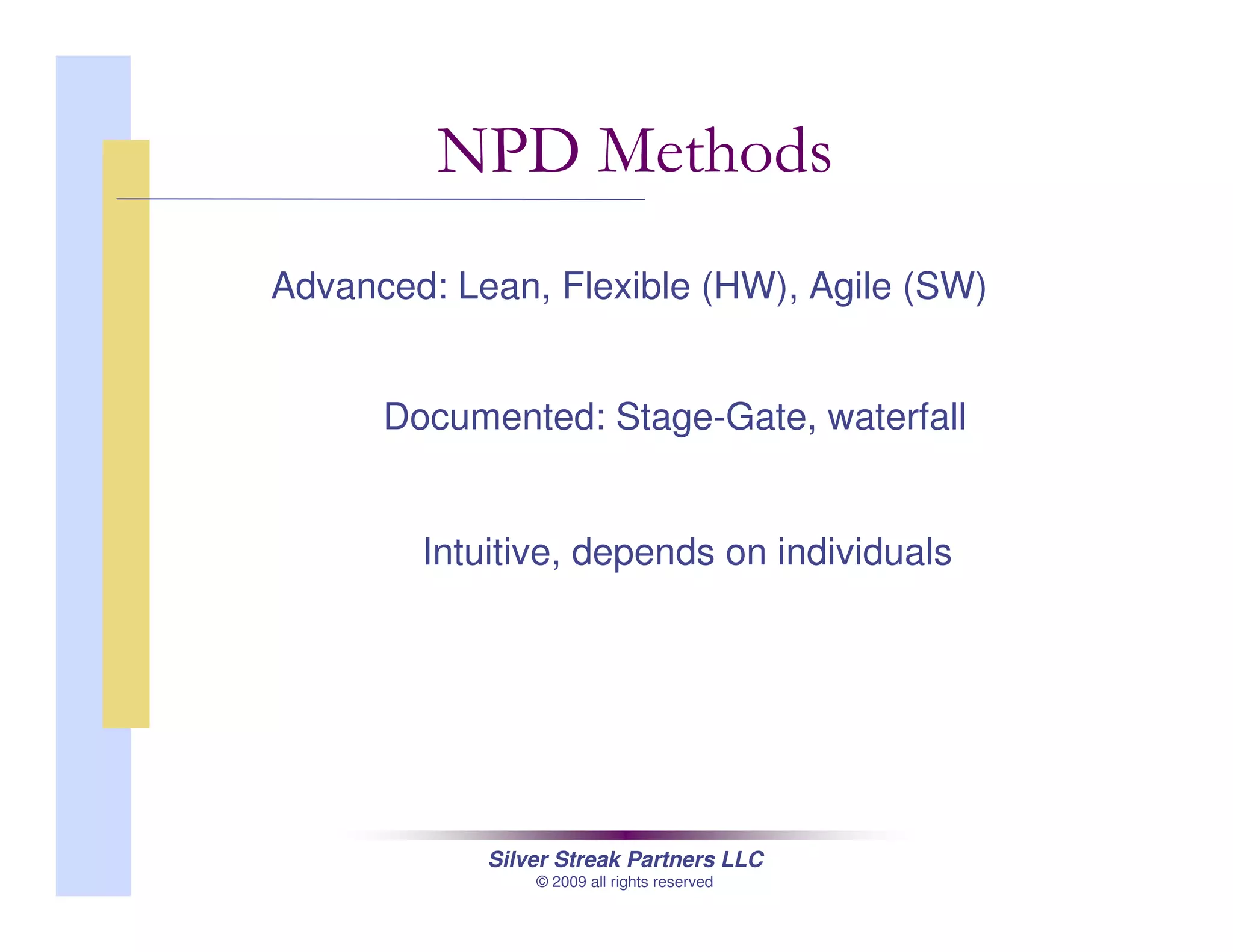 Silver Streak Partners LLC
© 2009 all rights reserved
NPD Methods
Advanced: Lean, Flexible (HW), Agile (SW)
Documented: Stage-Gate, waterfall
Intuitive, depends on individuals
 