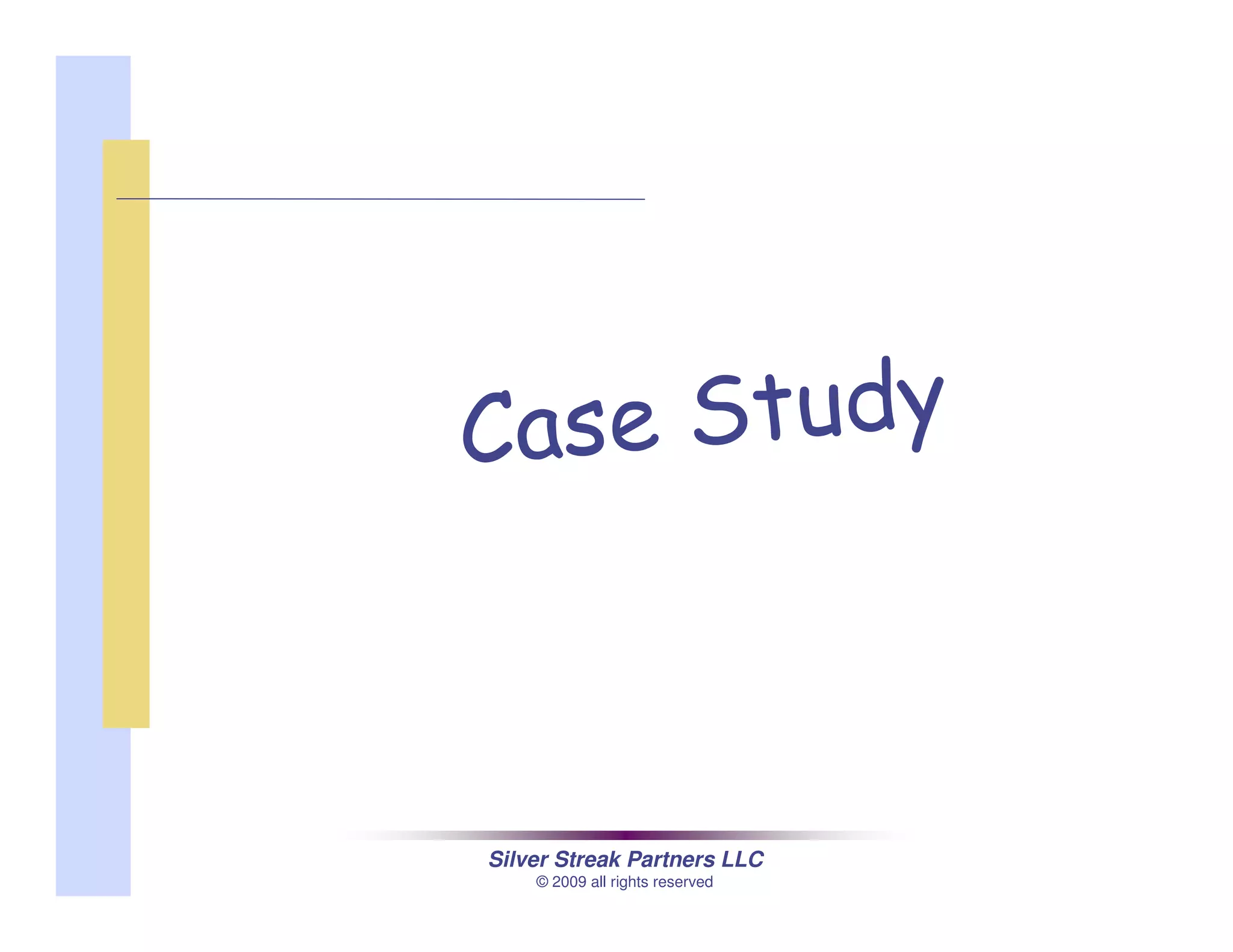 Silver Streak Partners LLC
© 2009 all rights reserved
Case Study
 