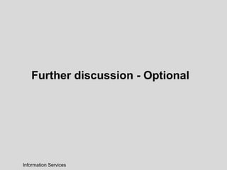 Further discussion - Optional
Information Services
 
