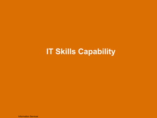 IT Skills Capability
Information Services
 