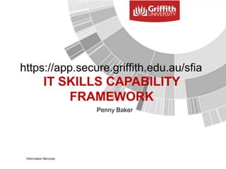 IT SKILLS CAPABILITY
FRAMEWORK
Penny Baker
Project Manager (Special Operations)
Information Services
 