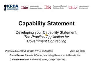 Capability Statement Developing your Capability Statement:  The Practical Application for Government Contracting ,[object Object],[object Object],[object Object]