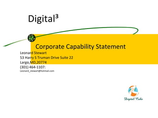 Digital³ Corporate Capability Statement Leonard Stewart 53 Harry S Truman Drive Suite 22 Largo,MD,20774 (301) 464-1107:  [email_address] 
