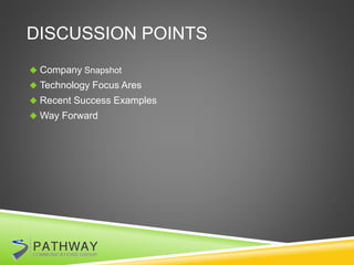 DISCUSSION POINTS
 Company Snapshot
 Technology Focus Ares
 Recent Success Examples
 Way Forward
 