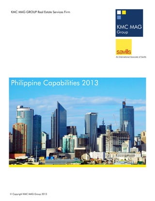 KMC MAG GROUP Real Estate Services Firm




Philippine Capabilities 2013




© Copyright KMC MAG Group 2013
 