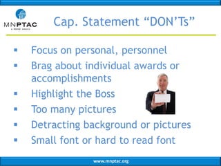Cap. Statement “DON’Ts”







Focus on personal, personnel
Brag about individual awards or
accomplishments
Highlight the Boss
Too many pictures
Detracting background or pictures
Small font or hard to read font
www.mnptac.org

 