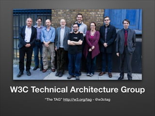 W3C Technical Architecture Group
“The TAG” http://w3.org/tag - @w3ctag

 