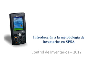 Introducción a la metodología de
inventarios en SPSA
Control de Inventarios – 2012
 