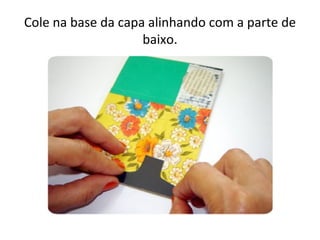 Cole na base da capa alinhando com a parte de
                    baixo.
 