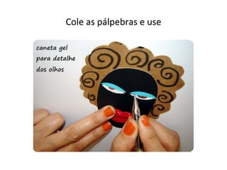 Cole as pálpebras e use
 