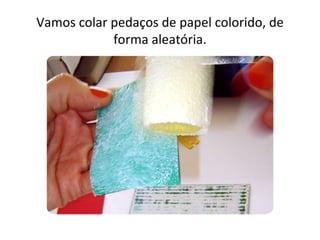 Vamos colar pedaços de papel colorido, de
            forma aleatória.
 