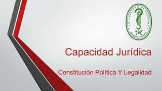 Capacidad Jurídica
Constitución Política Y Legalidad
 