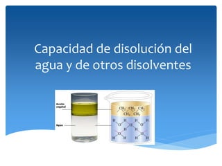 Capacidad de disolución del
agua y de otros disolventes
 