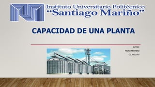 CAPACIDAD DE UNA PLANTA
AUTOR:
PEDRO MONTERO
C.I.26653797
 