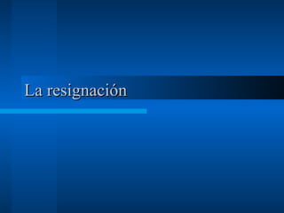 La resignación  