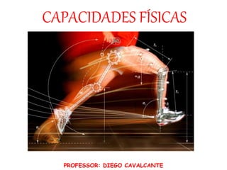 CAPACIDADES FÍSICAS
PROFESSOR: DIEGO CAVALCANTE
 