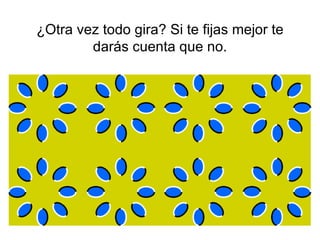 ¿Otra vez todo gira? Si te fijas mejor te darás cuenta que no. 