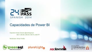 Capacidades de Power BI 
Expositor Andrei Garzón @andreigarzon 
MCT | MCSE | MCSA | MCTS | MCITP 
Moderador: Ahias Portillo 
 