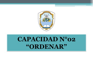 CAPACIDAD N°02
“ORDENAR”
 
