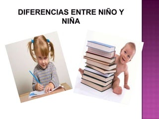DIFERENCIAS ENTRE NIÑO Y NIÑA