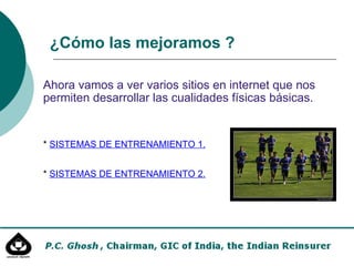 Ahora vamos a ver varios sitios en internet que nos permiten desarrollar las cualidades físicas básicas. * SISTEMAS DE ENTRENAMIENTO 1. * SISTEMAS DE ENTRENAMIENTO 2. ¿Cómo las mejoramos ?