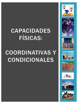 CAPACIDADES
FÍSICAS:
COORDINATIVAS Y
CONDICIONALES
 