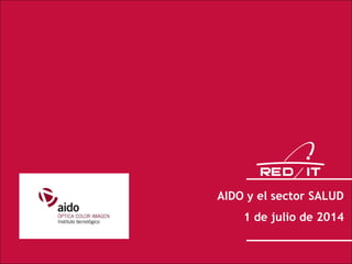 1
AIDO y el sector SALUD
1 de julio de 2014
 