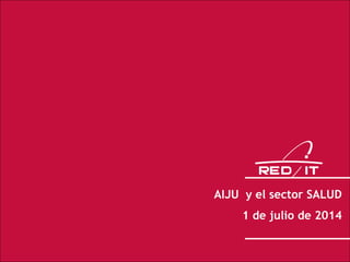 1
AIJU y el sector SALUD
1 de julio de 2014
 
