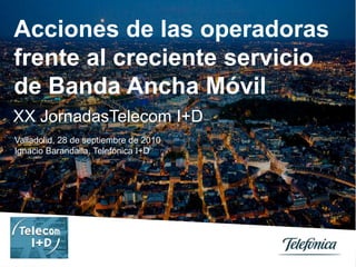 Acciones de las operadoras frente al creciente servicio de Banda Ancha Móvil XX JornadasTelecom I+D Valladolid, 28 de septiembre de 2010 Ignacio Barandalla, Telefónica I+D 