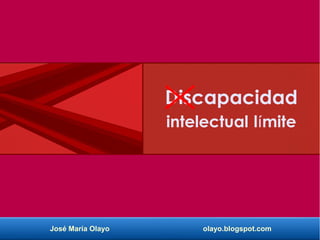 José María Olayo olayo.blogspot.com
Discapacidad
intelectual l miteí
 