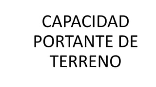 CAPACIDAD
PORTANTE DE
TERRENO
 
