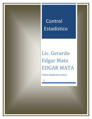Control
   Estadístico



Lic. Gerardo
Edgar Mata
EDGAR MATA
Yadira Azpilcueta Garcia

 Iris
 