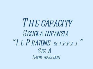 The capacity  Scuola infanzia  “  Il Pratone  ex.   I.P.P.A.I. ” Sez. A  (four years old) 